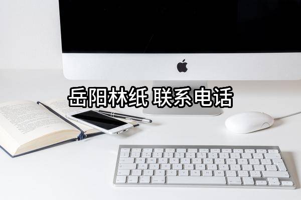 岳阳林纸股份有限公司 联系电话