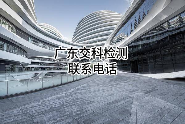 广东交科检测有限公司 联系电话