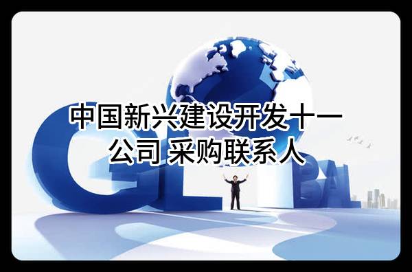 中国新兴建设开发有限责任公司十一公司 采购联系人