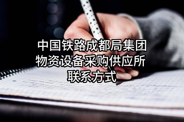 中国铁路成都局集团有限公司物资设备采购供应所 联系方式