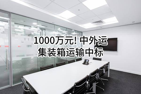 1000万元! 中外运集装箱运输有限公司中标
