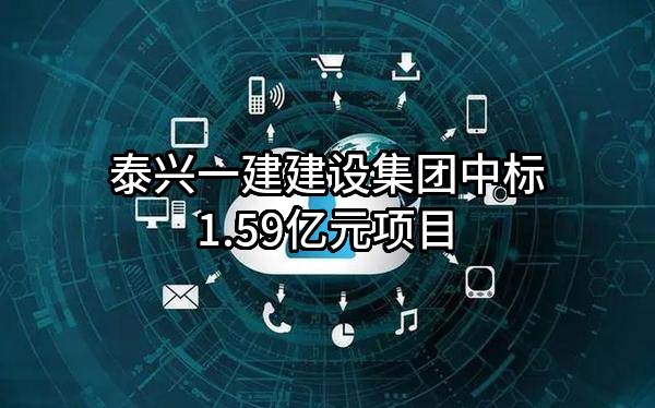泰兴一建建设集团有限公司中标1.59亿元项目