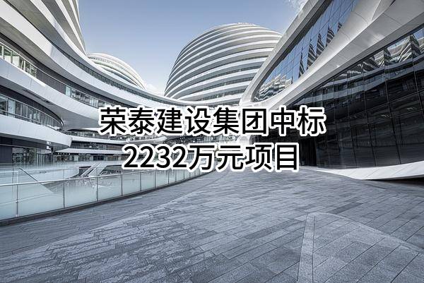 荣泰建设集团有限公司中标2232万元项目