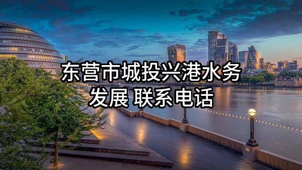 东营市城投兴港水务发展有限公司 联系电话