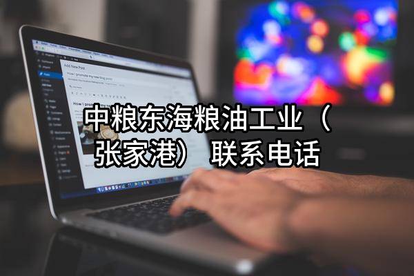 中粮东海粮油工业(张家港)有限公司 联系电话