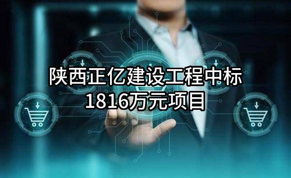 陕西正亿建设工程有限公司中标1816万元项目