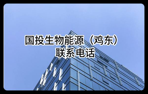国投生物能源(鸡东)有限公司 联系电话