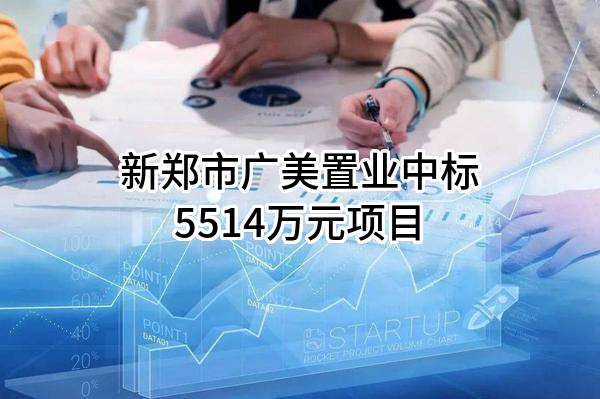 新郑市广美置业有限公司中标5514万元项目
