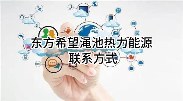 东方希望渑池热力能源有限公司 联系方式
