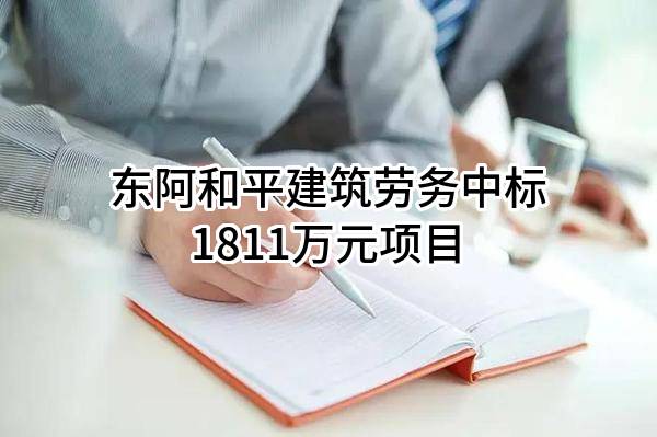 东阿和平建筑劳务有限公司中标1811万元项目