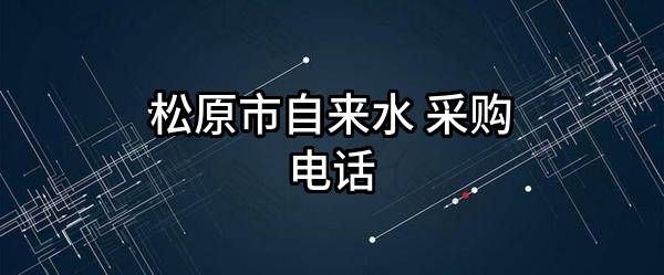 松原市自来水有限公司 采购电话