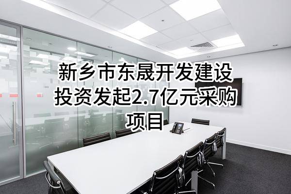 新乡市东晟开发建设投资有限公司最新发起2.7亿元采购项目