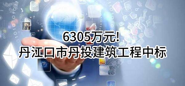 6305万元! 丹江口市丹投建筑工程有限公司中标