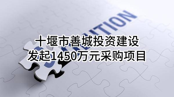 十堰市善城投资建设有限公司最新发起1450万元采购项目