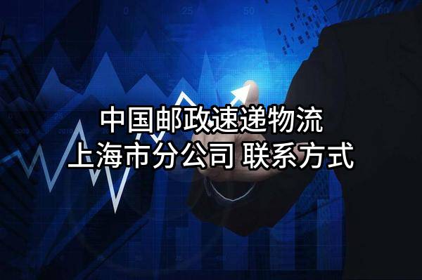 中国邮政速递物流股份有限公司上海市分公司 联系方式