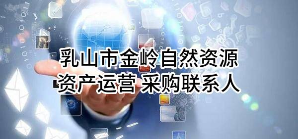乳山市金岭自然资源资产运营有限公司 采购联系人