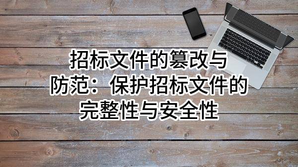 招标文件的篡改与防范：保护招标文件的完整性与安全性