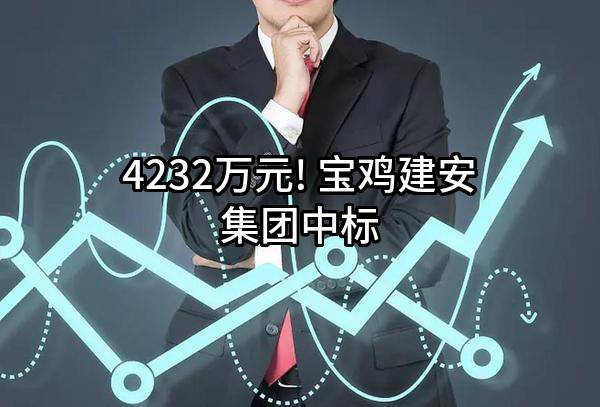 4232万元! 宝鸡建安集团股份有限公司中标