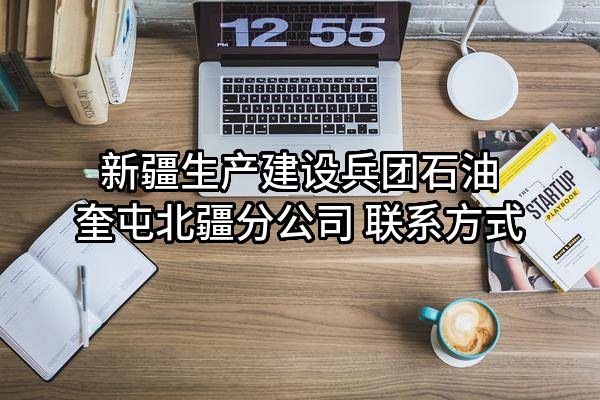 新疆生产建设兵团石油有限公司奎屯北疆分公司 联系方式