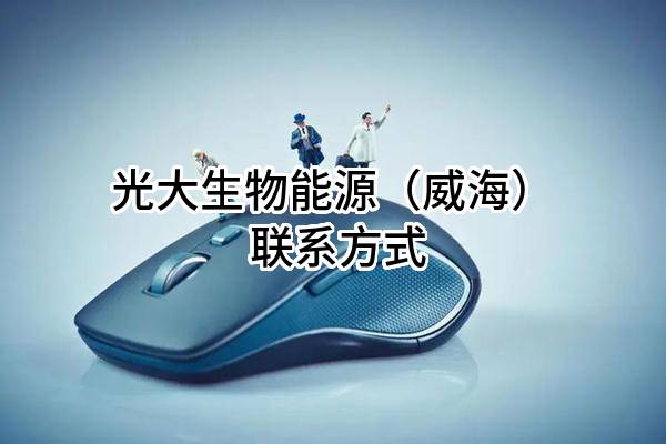 光大生物能源(威海)有限公司 联系方式