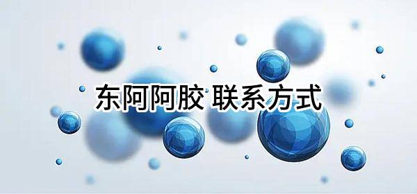 东阿阿胶股份有限公司 联系方式