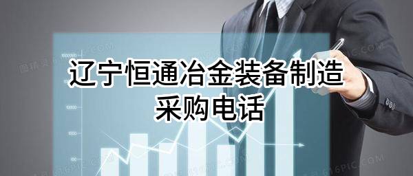 辽宁恒通冶金装备制造有限公司 采购电话