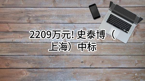 2209万元! 史泰博(上海)有限公司中标
