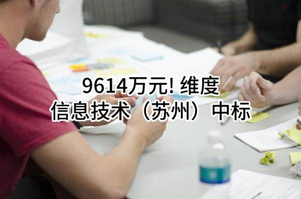 9614万元! 维度信息技术(苏州)有限公司中标