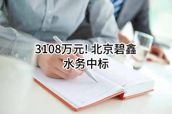 3108万元! 北京碧鑫水务有限公司中标