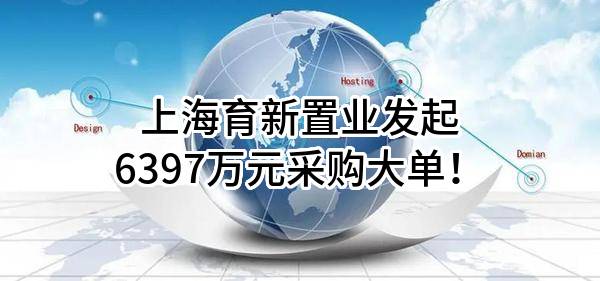 上海育新置业有限公司最新发起6397万元采购大单！
