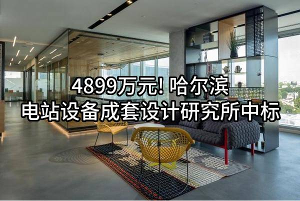 4899万元! 哈尔滨电站设备成套设计研究所有限公司中标
