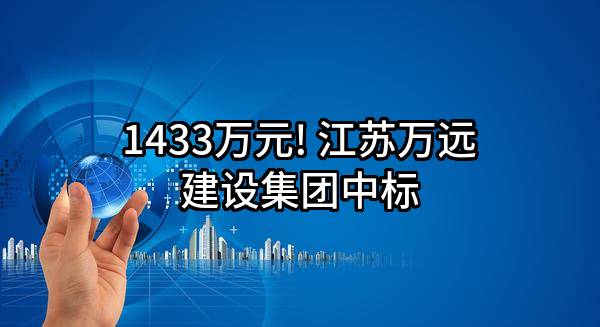 1433万元! 江苏万远建设集团有限公司中标