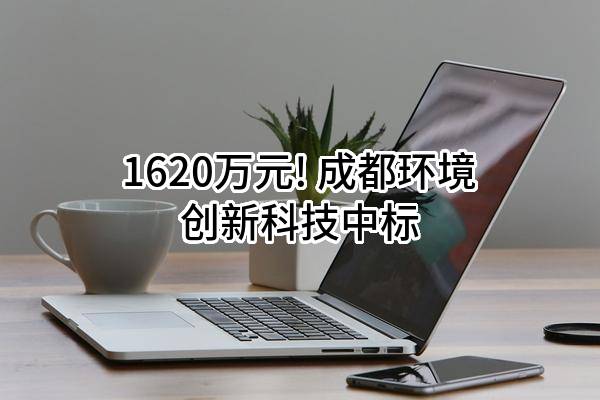 1620万元! 成都环境创新科技有限公司中标