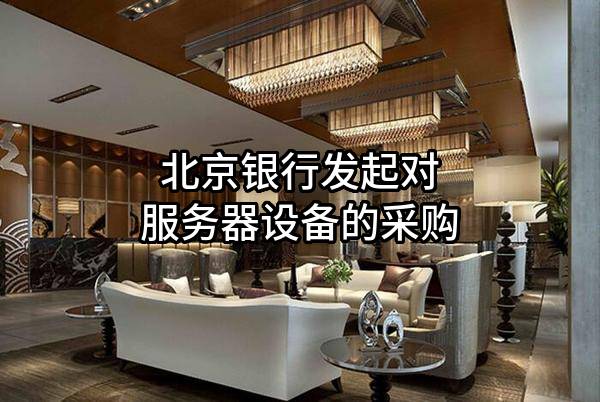 北京银行股份有限公司发起对服务器设备的采购