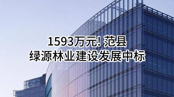 1593万元! 范县绿源林业建设发展有限公司中标