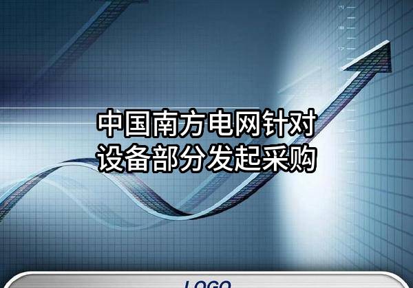 中国南方电网有限责任公司针对设备部分发起采购