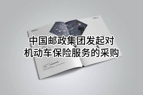 中国邮政集团有限公司发起对机动车保险服务的采购