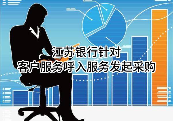 江苏银行股份有限公司针对客户服务呼入服务发起采购