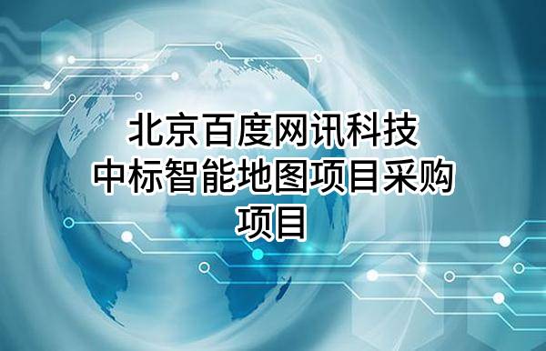 北京百度网讯科技有限公司中标智能地图项目采购项目