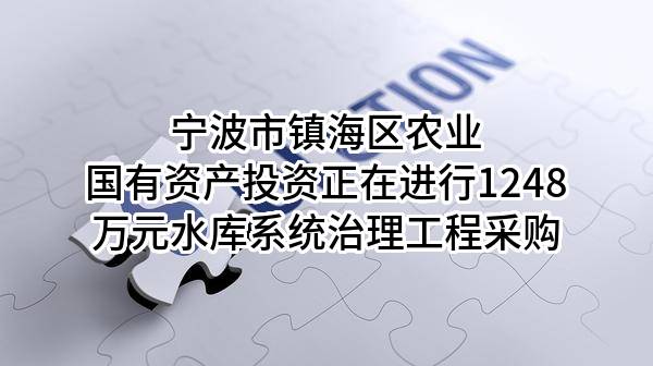 宁波市镇海区农业国有资产投资有限公司正在进行1248万元水库系统治理工程采购