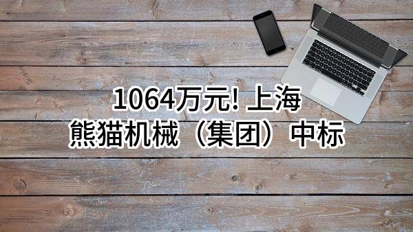 1064万元! 上海熊猫机械(集团)有限公司中标