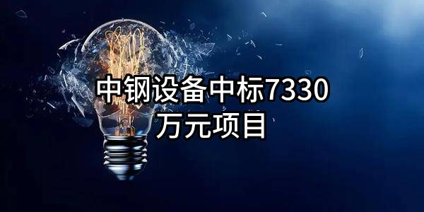 中钢设备有限公司中标7330万元项目