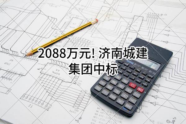 2088万元! 济南城建集团有限公司中标