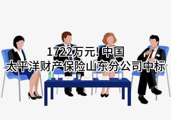 1722万元! 中国太平洋财产保险股份有限公司山东分公司中标