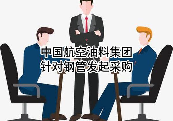 中国航空油料集团有限公司针对钢管发起采购