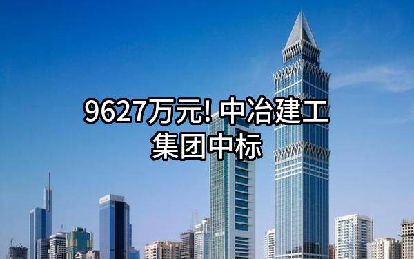 9627万元! 中冶建工集团有限公司中标