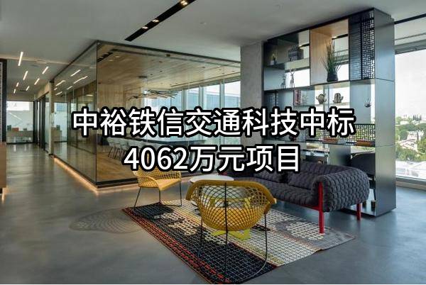 中裕铁信交通科技股份有限公司中标4062万元项目