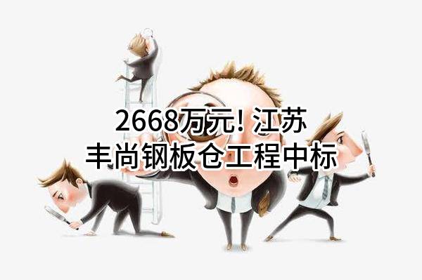 2668万元! 江苏丰尚钢板仓工程有限公司中标