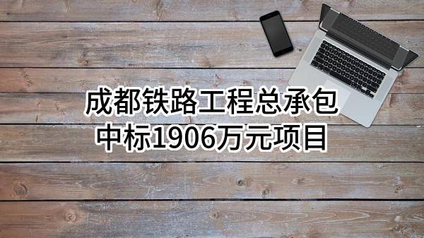 成都铁路工程总承包有限责任公司中标1906万元项目