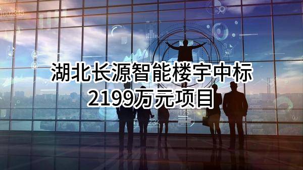 湖北长源智能楼宇有限公司中标2199万元项目